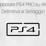 Come Impostare PS4 PRO su 4K: la Guida Definitiva ai Settaggio