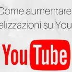 Come aumentare le visualizzazioni su Youtube? [Alcuni consigli]